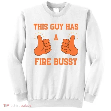 This Guy Has A Fire Bussy Sweatshirt