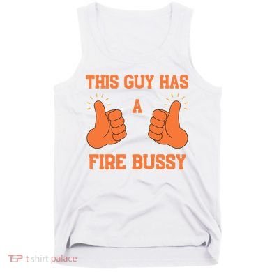 This Guy Has A Fire Bussy Tank Top
