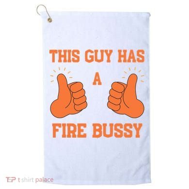 This Guy Has A Fire Bussy Golf Towel