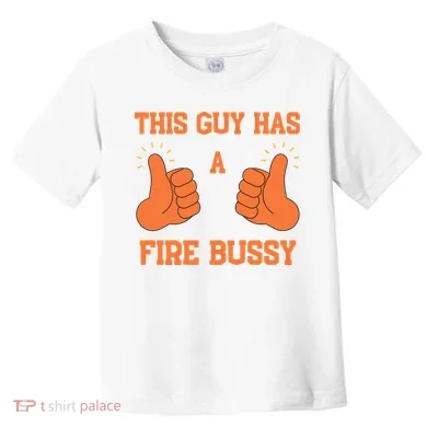 This Guy Has A Fire Bussy Toddler T-Shirt