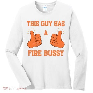 This Guy Has A Fire Bussy Women's Long Sleeve Shirt