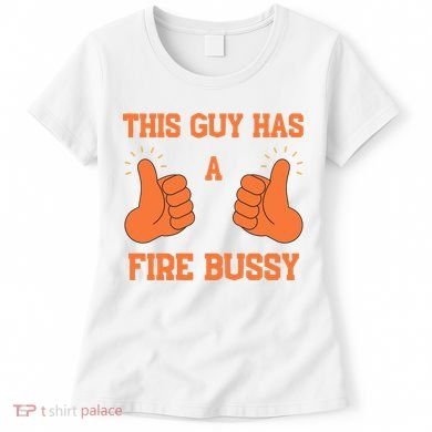 This Guy Has A Fire Bussy Women's T-Shirt