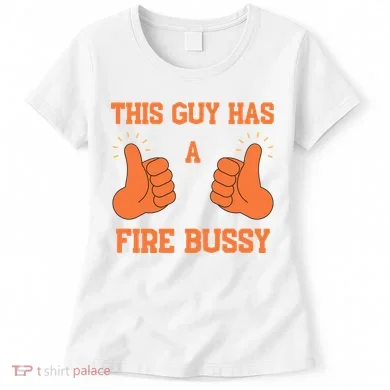 This Guy Has A Fire Bussy Women's T-Shirt