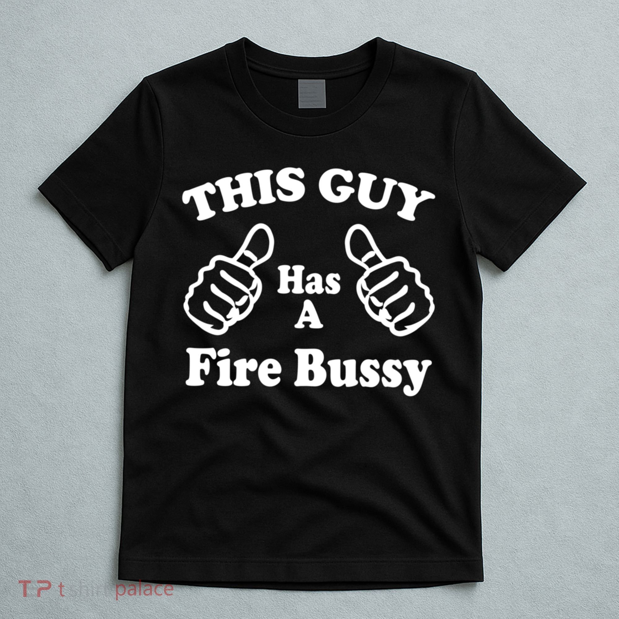 This Guy Has A Fire Bussy Funny T-Shirt