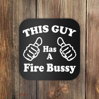 This Guy Has A Fire Bussy Funny Coaster