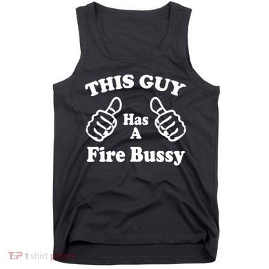 This Guy Has A Fire Bussy Funny Tank Top