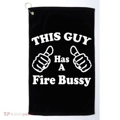 This Guy Has A Fire Bussy Funny Golf Towel