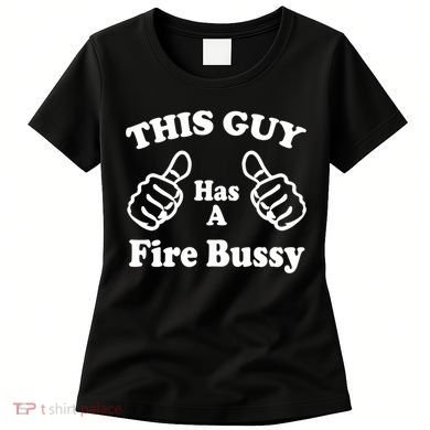 This Guy Has A Fire Bussy Funny Women's T-Shirt