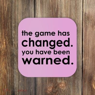 The Game Has Changed You Have Been Warned Coaster