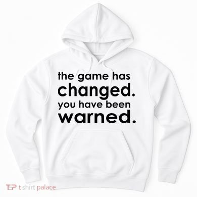 The Game Has Changed You Have Been Warned Hoodie