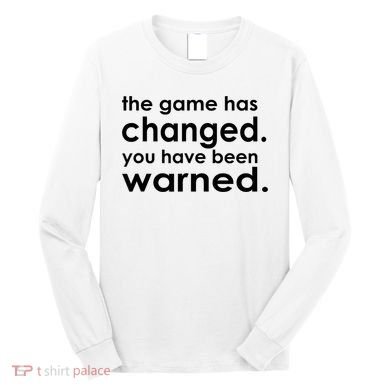 The Game Has Changed You Have Been Warned Long Sleeve Shirt