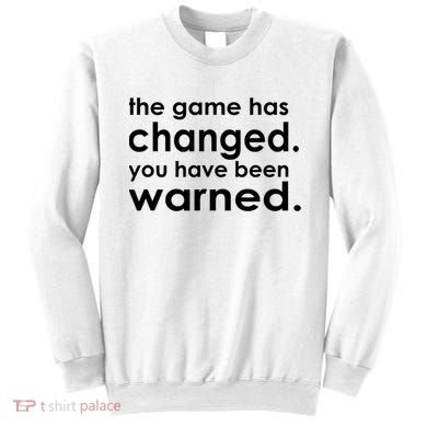 The Game Has Changed You Have Been Warned Sweatshirt