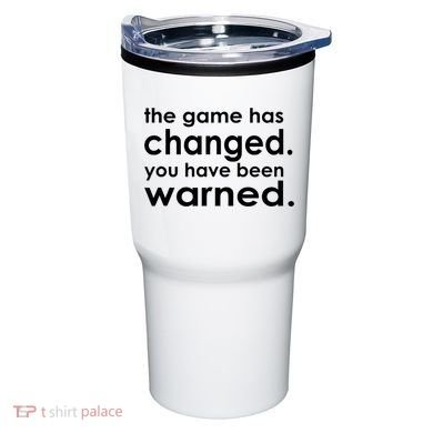 The Game Has Changed You Have Been Warned Tumbler