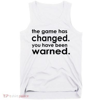 The Game Has Changed You Have Been Warned Tank Top