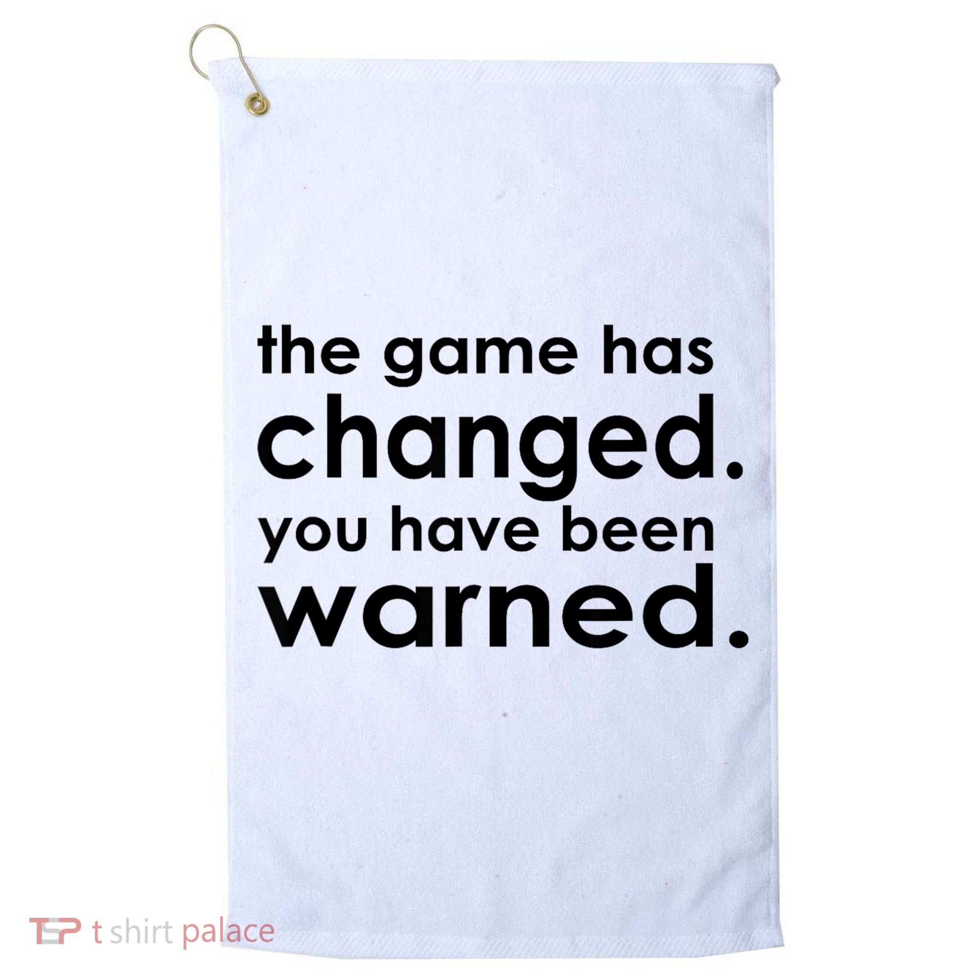 The Game Has Changed You Have Been Warned Golf Towel