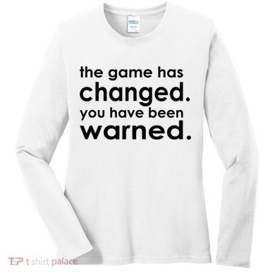 The Game Has Changed You Have Been Warned Women's Long Sleeve Shirt