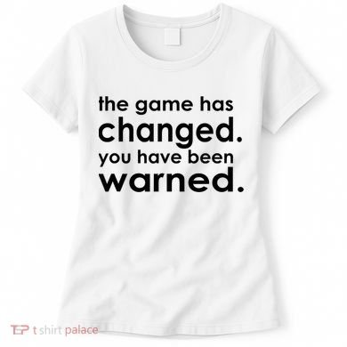 The Game Has Changed You Have Been Warned Women's T-Shirt