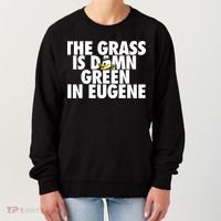 The Grass Is Damn Green In Eugene Women's Sweatshirt thumb 0