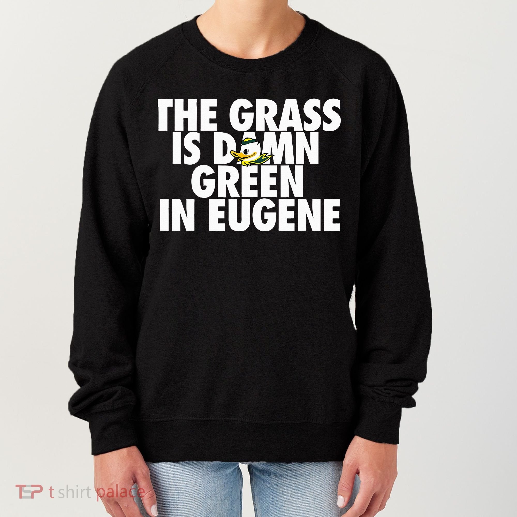 The Grass Is Damn Green In Eugene Women's Sweatshirt