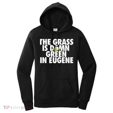 The Grass Is Damn Green In Eugene Women's Hoodie