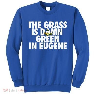 The Grass Is Damn Green In Eugene Sweatshirt