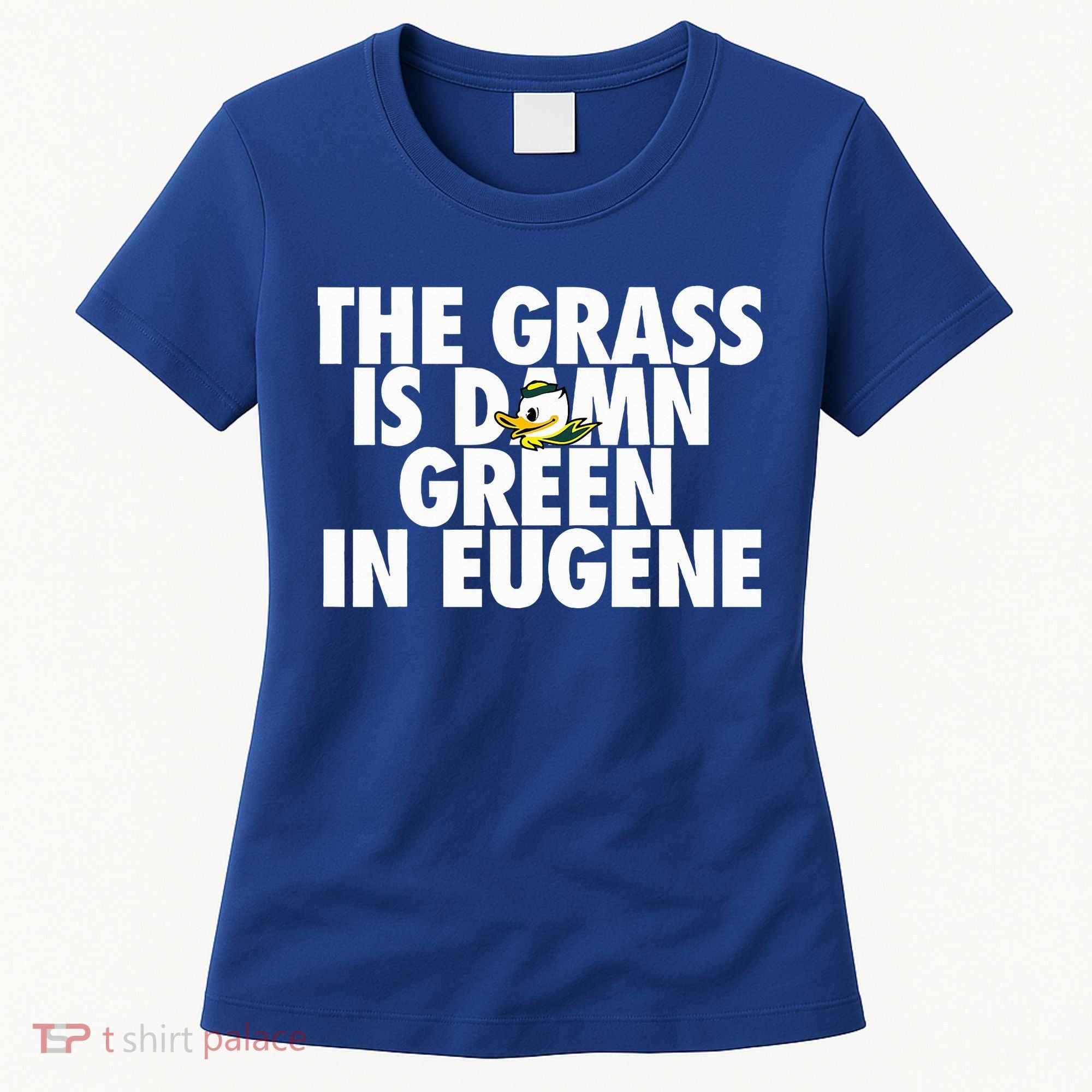 The Grass Is Damn Green In Eugene Women's T-Shirt