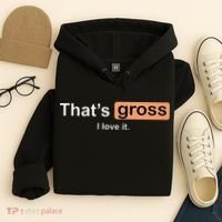Thats Gross I Love It Funny Women Letter Printed Hoodie thumb 4