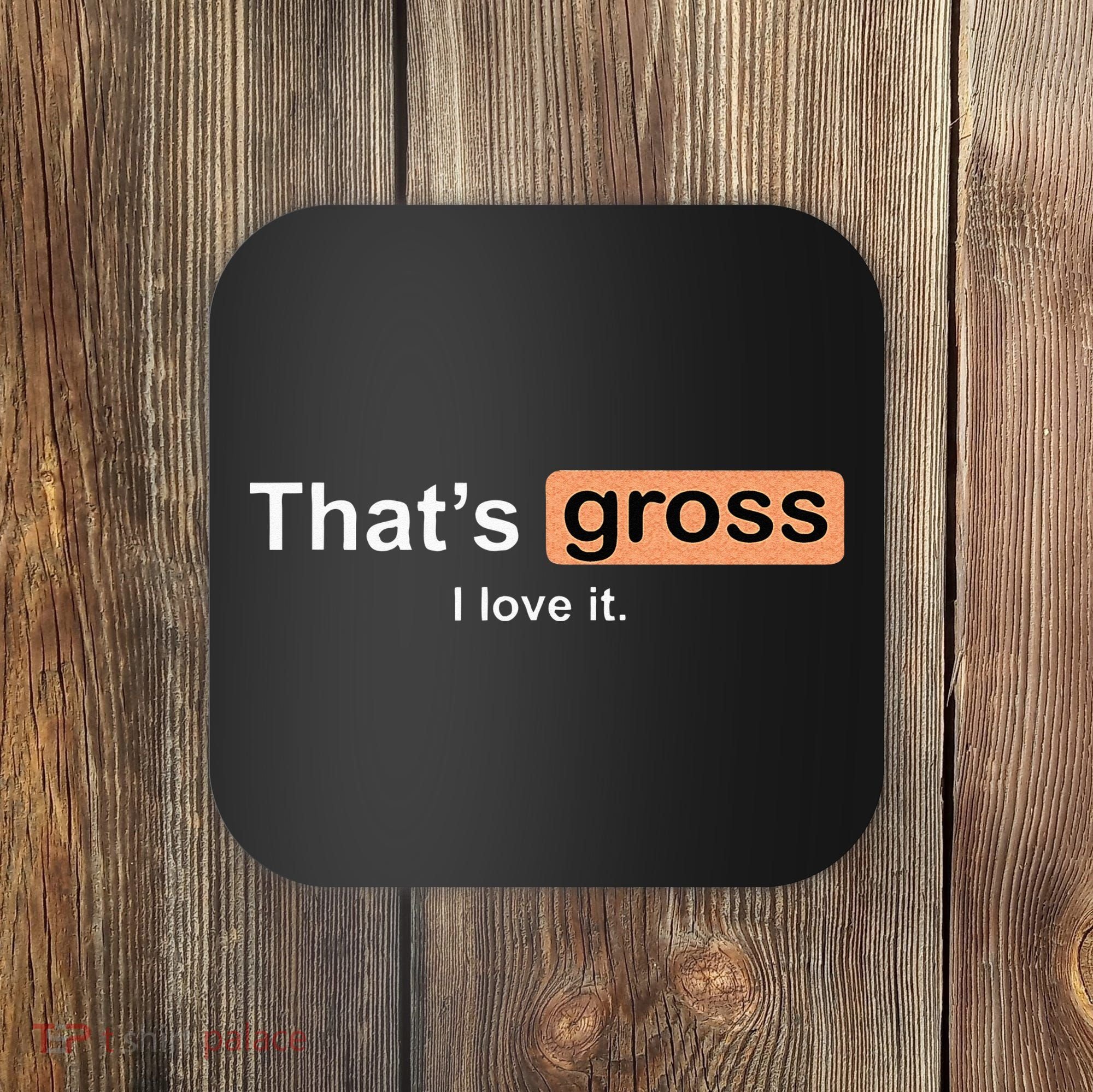 Thats Gross I Love It Funny Women Letter Printed Coaster