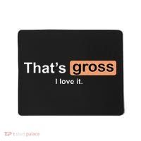 Thats Gross I Love It Funny Women Letter Printed Mousepad thumb 0