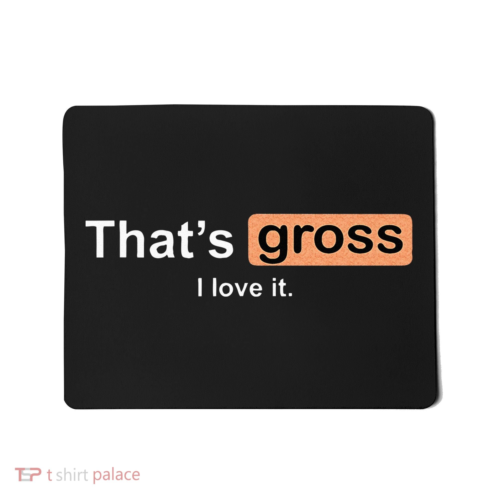 Thats Gross I Love It Funny Women Letter Printed Mousepad