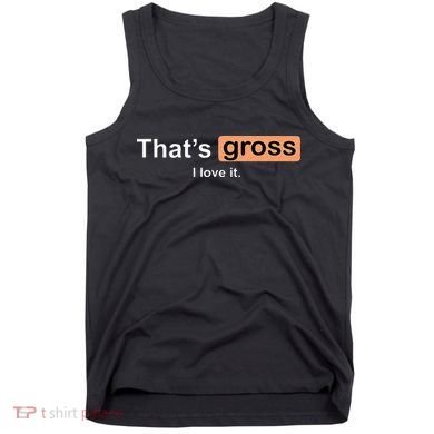 Thats Gross I Love It Funny Women Letter Printed Tank Top