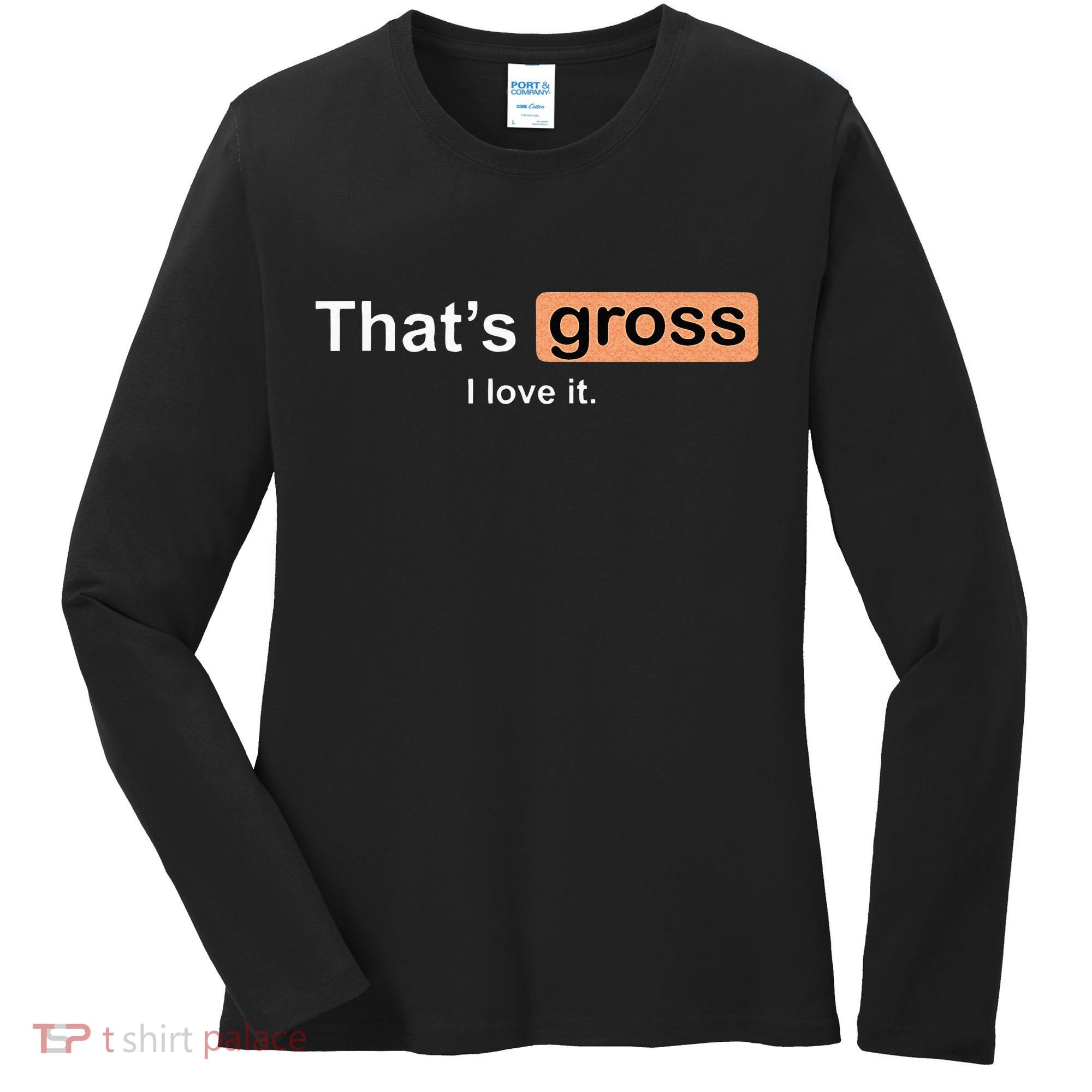 Thats Gross I Love It Funny Women Letter Printed Women's Long Sleeve Shirt