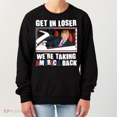 Trump Get In Loser Were Taking America Back Women's Sweatshirt