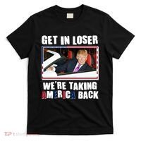 Trump Get In Loser Were Taking America Back T-Shirt thumb 0