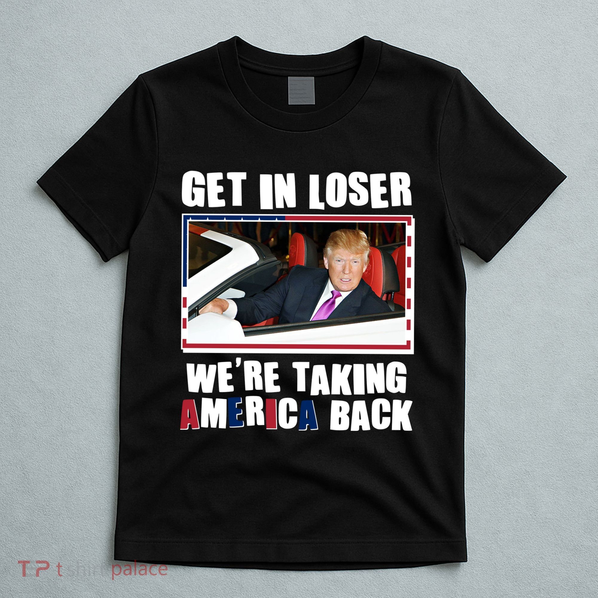 Trump Get In Loser Were Taking America Back T-Shirt