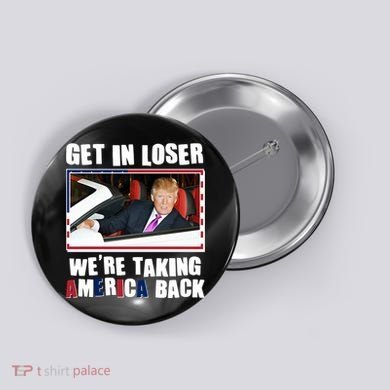 Trump Get In Loser Were Taking America Back Button