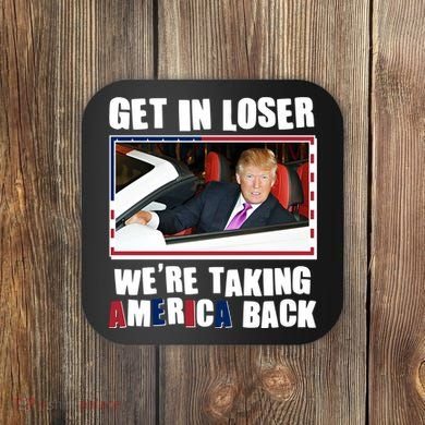 Trump Get In Loser Were Taking America Back Coaster