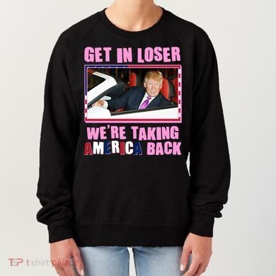 Trump Get In Loser Were Taking America Back Women's Sweatshirt