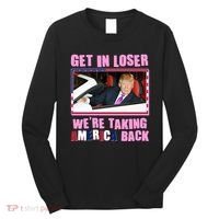 Trump Get In Loser Were Taking America Back Long Sleeve Shirt thumb 0