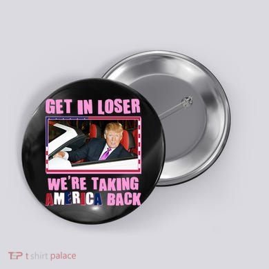 Trump Get In Loser Were Taking America Back Button