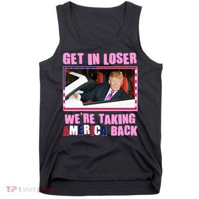 Trump Get In Loser Were Taking America Back Tank Top