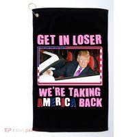 Trump Get In Loser Were Taking America Back Golf Towel thumb 0