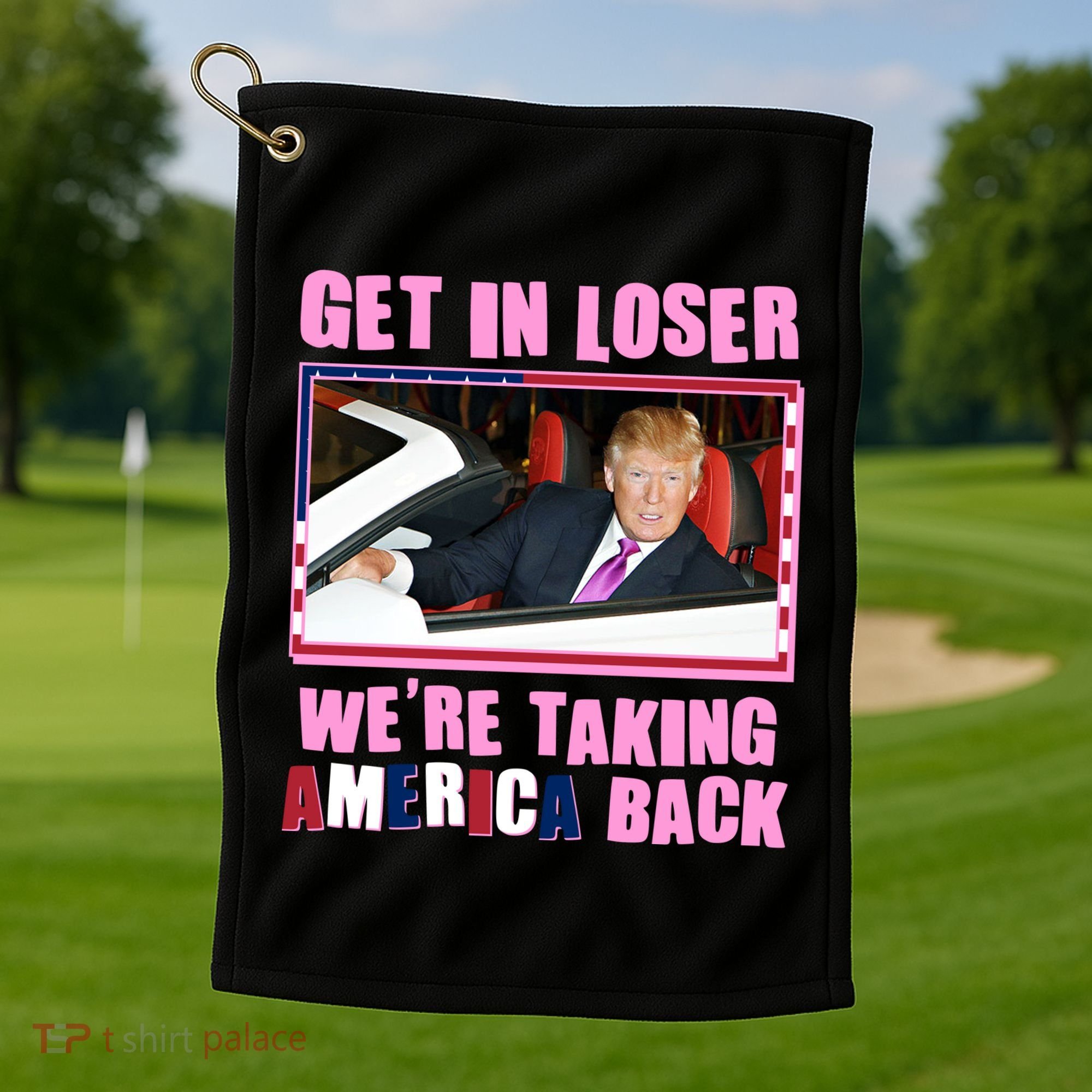 Trump Get In Loser Were Taking America Back Golf Towel