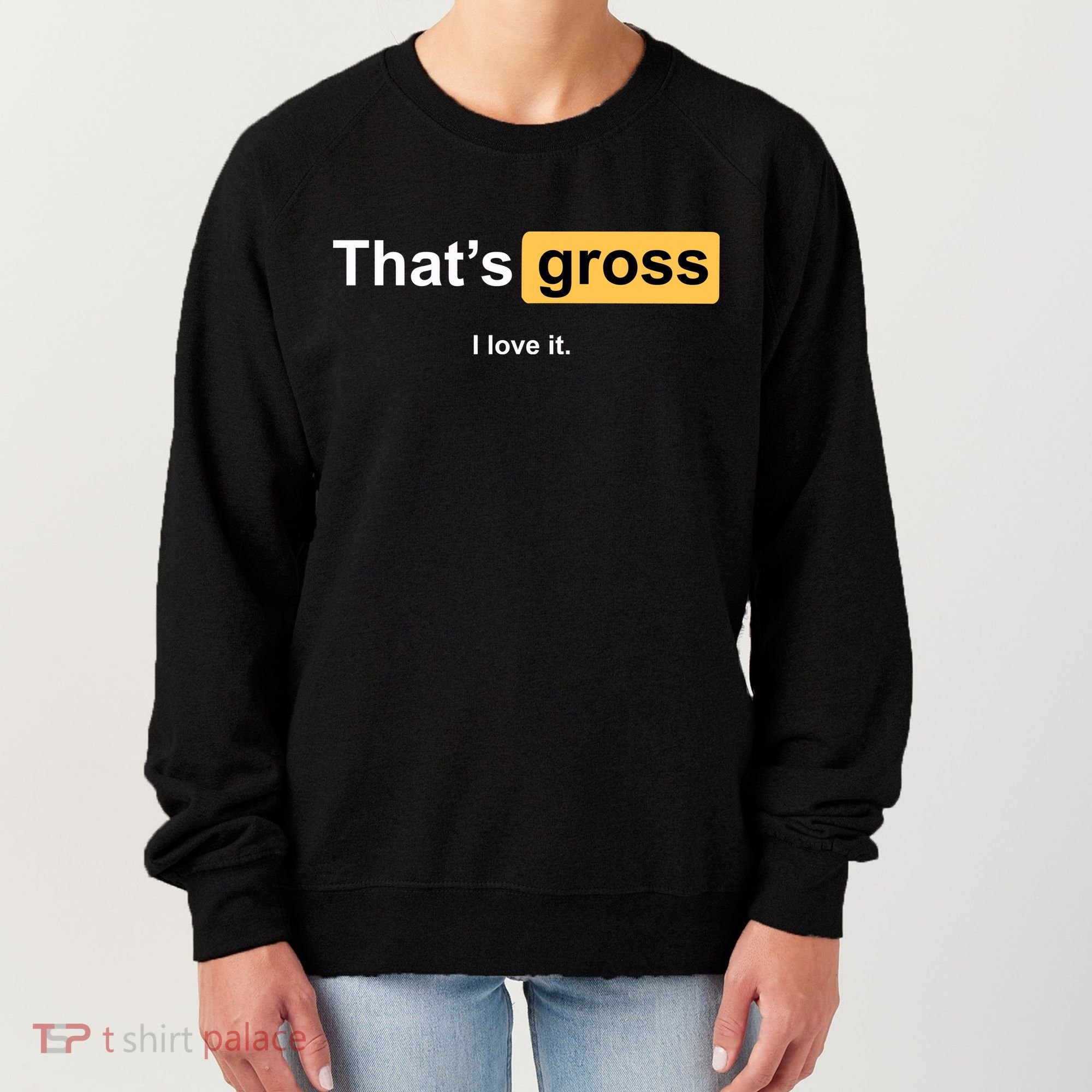 That's Gross I Love It Women's Sweatshirt