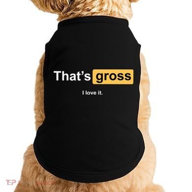 That's Gross I Love It Doggie Tank