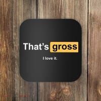 That's Gross I Love It Coaster thumb 0