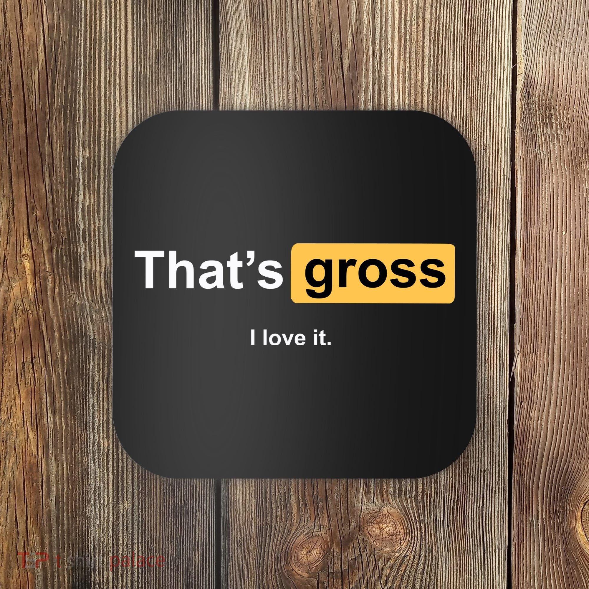 That's Gross I Love It Coaster