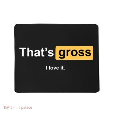 That's Gross I Love It Mousepad