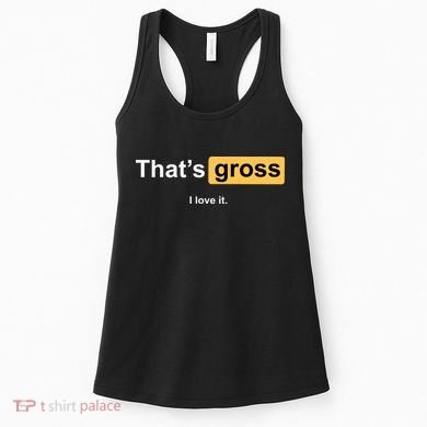 That's Gross I Love It Women's Tank Top