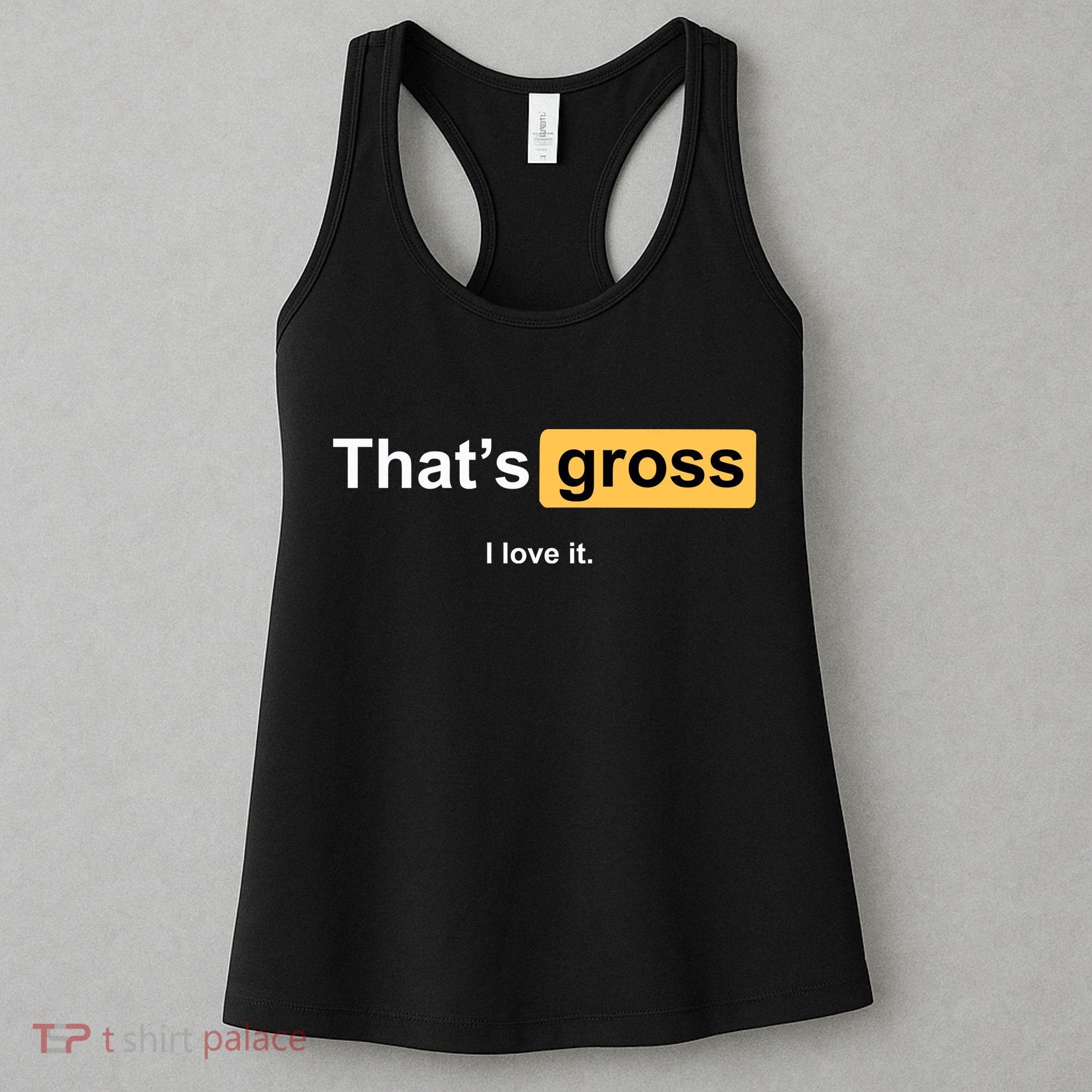 That's Gross I Love It Women's Tank Top